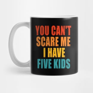 You Can t Scare me I Have Five Kids Mug